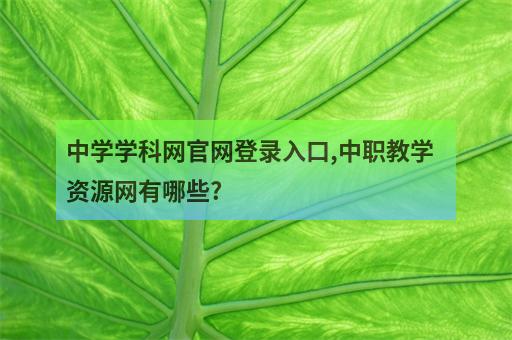 中學學科網官網登錄入口,中職教學資源網有哪些?-3