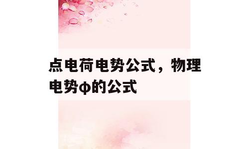 點電荷電勢公式，物理電勢φ的公式